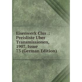 

Книга Eisenwerk Clus.: Preisliste Uber Transmissionen, 1907, Issue 73 (German Edition)