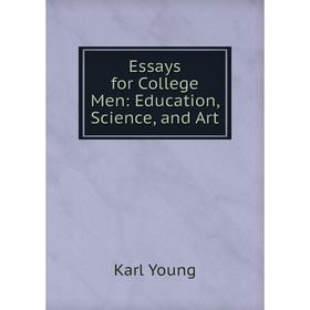 

Книга Essays for College Men: Education, Science, and Art