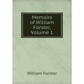 

Книга Memoirs of William Forster, Volume 1