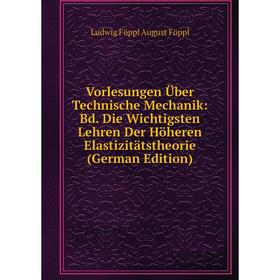 

Книга Vorlesungen Über Technische Mechanik: Bd. Die Wichtigsten Lehren Der Höheren Elastizitätstheorie (German Edition)