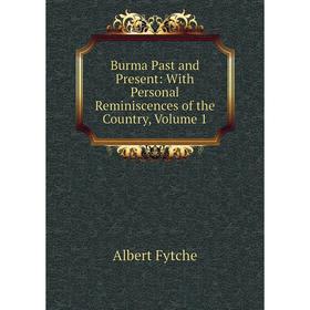 

Книга Burma Past and Present: With Personal Reminiscences of the Country, Volume 1
