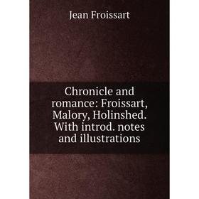 

Книга Chronicle and romance: Froissart, Malory, Holinshed. With introd. notes and illustrations