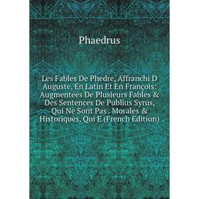 

Книга Les Fables De Phedre, Affranchi D Auguste, En Latin Et En François: Augmentées De Plusieurs Fables Des Sentences De Publius Syrus, Qui Ne Sont