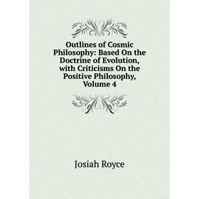 

Книга Outlines of Cosmic Philosophy: Based On the Doctrine of Evolution, with Criticisms On the Positive Philosophy, Volume 4