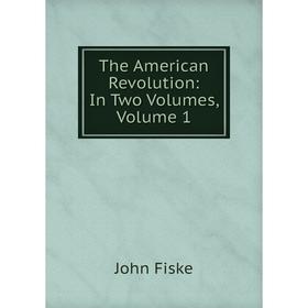 

Книга The American Revolution: In Two Volumes, Volume 1