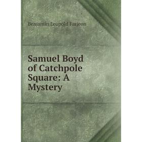 

Книга Samuel Boyd of Catchpole Square: A Mystery