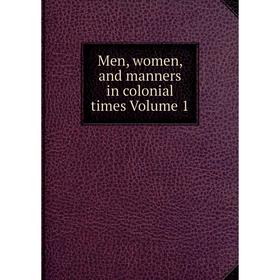 

Книга Men, women, and manners in colonial times Volume 1