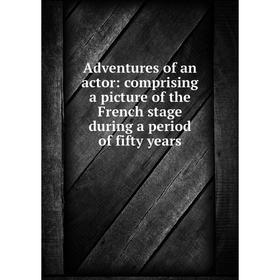 

Книга Adventures of an actor: comprising a picture of the French stage during a period of fifty years