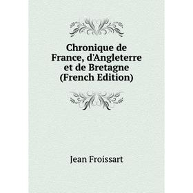 

Книга Chronique de France, d'Angleterre et de Bretagne (French Edition)