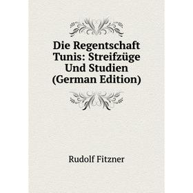 

Книга Die Regentschaft Tunis: Streifzüge Und Studien (German Edition)