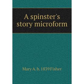 

Книга A spinster's story microform