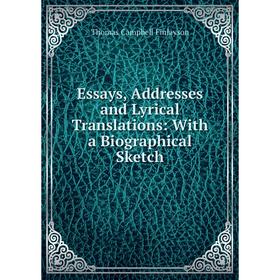 

Книга Essays, Addresses and Lyrical Translations: With a Biographical Sketch