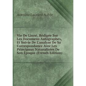 

Книга Vie De Linné, Rédigée Sur Les Documens Autographes, Et Suivie De L'analyse De Sa Correspondance Avec Les Principaux Naturalistes De Son Époque (