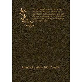 

Книга The personal narrative of James O. Pattie, of Kentucky: during an expedition from St. Louis, through the vast regions between that place and the