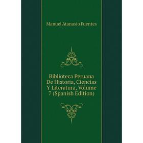 

Книга Biblioteca Peruana De Historia, Ciencias Y Literatura, Volume 7 (Spanish Edition)