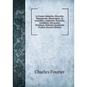 

Книга La Fausse Industrie, Morcelée, Répugnante, Mensongère, Et L'antidote, L'industrie Naturelle, Combinée, Attrayante, Véridique, Donnant Quadruple
