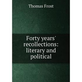 

Книга Forty years' recollections: literary and political