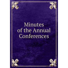 

Книга Minutes of the Annual Conferences