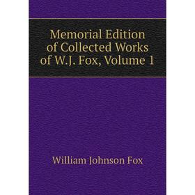 

Книга Memoria l Edition of Collected Works of WJ Fox, Volume 1