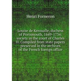 

Книга Louise de Keroualle, duchess of Portsmouth, 1649-1734: society in the court of Charles II Compiled from state papers preserved in the archives