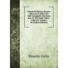 

Книга I Diarii Di Marino Sanuto: (Mccccxcvi-Mdxxxiii) Dall' Autografo Marciano Ital. Cl. VII Codd. Cdxix-Cdlxxvii, Volume 36 (Italian Edition)