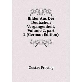 

Книга Bilder Aus Der Deutschen Vergangenheit, Volume 2, part 2 (German Edition)