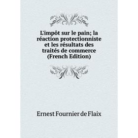 

Книга L'impôt sur le pain; la réaction protectionniste et les résultats des traités de commerce