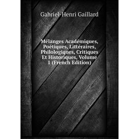 

Книга Mélanges Académiques, Poétiques, littéraire s, Philologiques, Critiques Et Historiques, Volume 1
