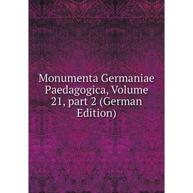 

Книга Monumenta Germaniae Paedagogica, Volume 21, part 2
