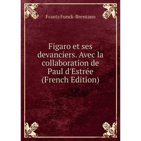 

Книга Figaro et ses devanciers. Avec la collaboration de Paul d'Estrée (French Edition)