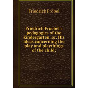 

Книга Friedrich Froebel's pedagogics of the kindergarten, or, His ideas concerning the play and playthings of the child