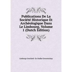 

Книга Publications De La Société Historique Et Archéologique Dans Le Limbourg, Volume 1 (Dutch Edition)