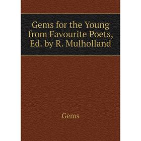 

Книга Gems for the Young from Favourite Poets, Ed. by R. Mulholland
