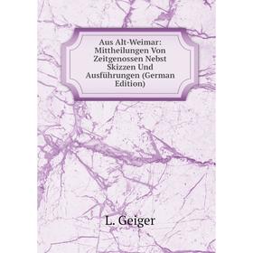 

Книга Aus Alt-Weimar: Mittheilungen Von Zeitgenossen Nebst Skizzen Und Ausführungen (German Edition)