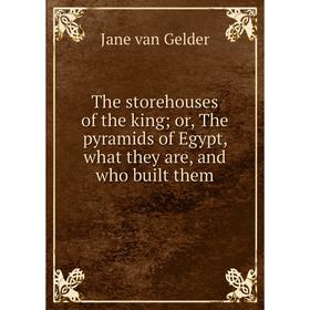 

Книга The storehouses of the king; or, The pyramids of Egypt, what they are, and who built them