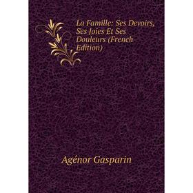 

Книга La Famille: Ses Devoirs, Ses Joies Et Ses Douleurs