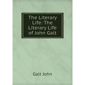 

Книга The Literary Life: The Literary Life of John Galt