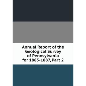 

Книга Annual Report of the Geological Survey of Pennsylvania for 1885-1887, Part 2