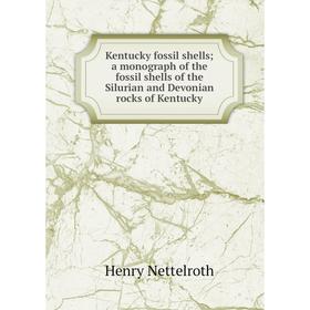 

Книга Kentucky fossil shells; a monograph of the fossil shells of the Silurian and Devonian rocks of Kentucky