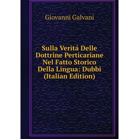 

Книга Sulla Veritá Delle Dottrine Perticariane Nel Fatto Storico Della Lingua: Dubbi (Italian Edition)