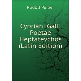 

Книга Cypriani Galli Poetae Heptatevchos (Latin Edition)