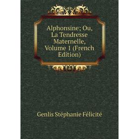 

Книга Alphonsine; Ou, La Tendresse Maternelle, Volume 1 (French Edition)