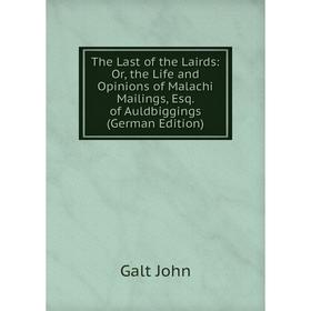 

Книга The Last of the Lairds: Or, the Life and Opinions of Malachi Mailings, Esq. of Auldbiggings (German Edition)