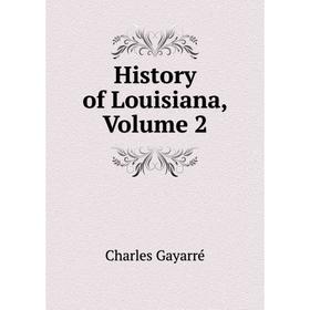

Книга History of Louisiana, Volume 2