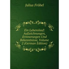 

Книга Ein Lebenslauf: Aufzeichnungen, Erinnerungen Und Bekenntnisse, Volume 2 (German Edition)