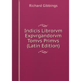 

Книга Indicis Librorvm Expvrgandorvm Tomvs Primvs (Latin Edition)