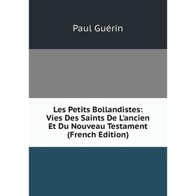 

Книга Les Petits Bollandistes: Vies Des Saints De L'ancien Et Du Nouveau Testament