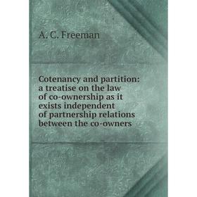 

Книга Cotenancy and partition: a treatise on the law of co-ownership as it exists independent of partnership relations between the co-owners