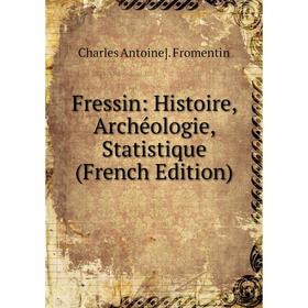 

Книга Fressin: Histoire, Archéologie, Statistique (French Edition)