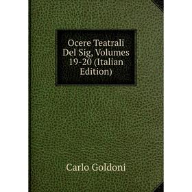 

Книга Ocere Teatrali Del Sig, Volumes 19-20
